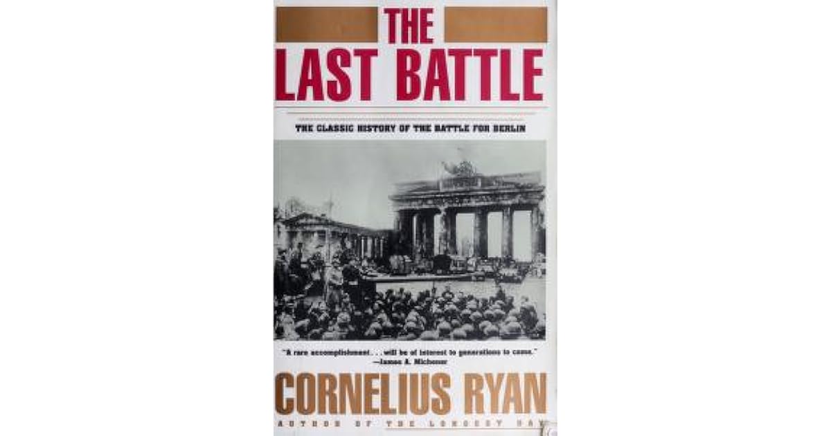 The Last Battle The Classic History Of The Battle For Berlin By Cornelius Ryan