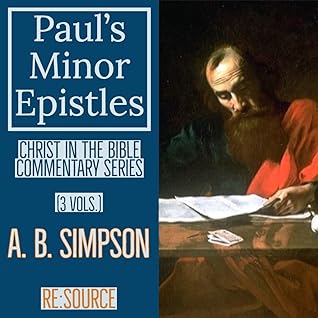 A. B. Simpson's Christ in the Bible Commentary Series: Paul’s Minor Epistles