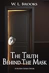 The Truth Behind The Mask by W.L. Brooks The Truth Behind The Mask by W.L. Brooks