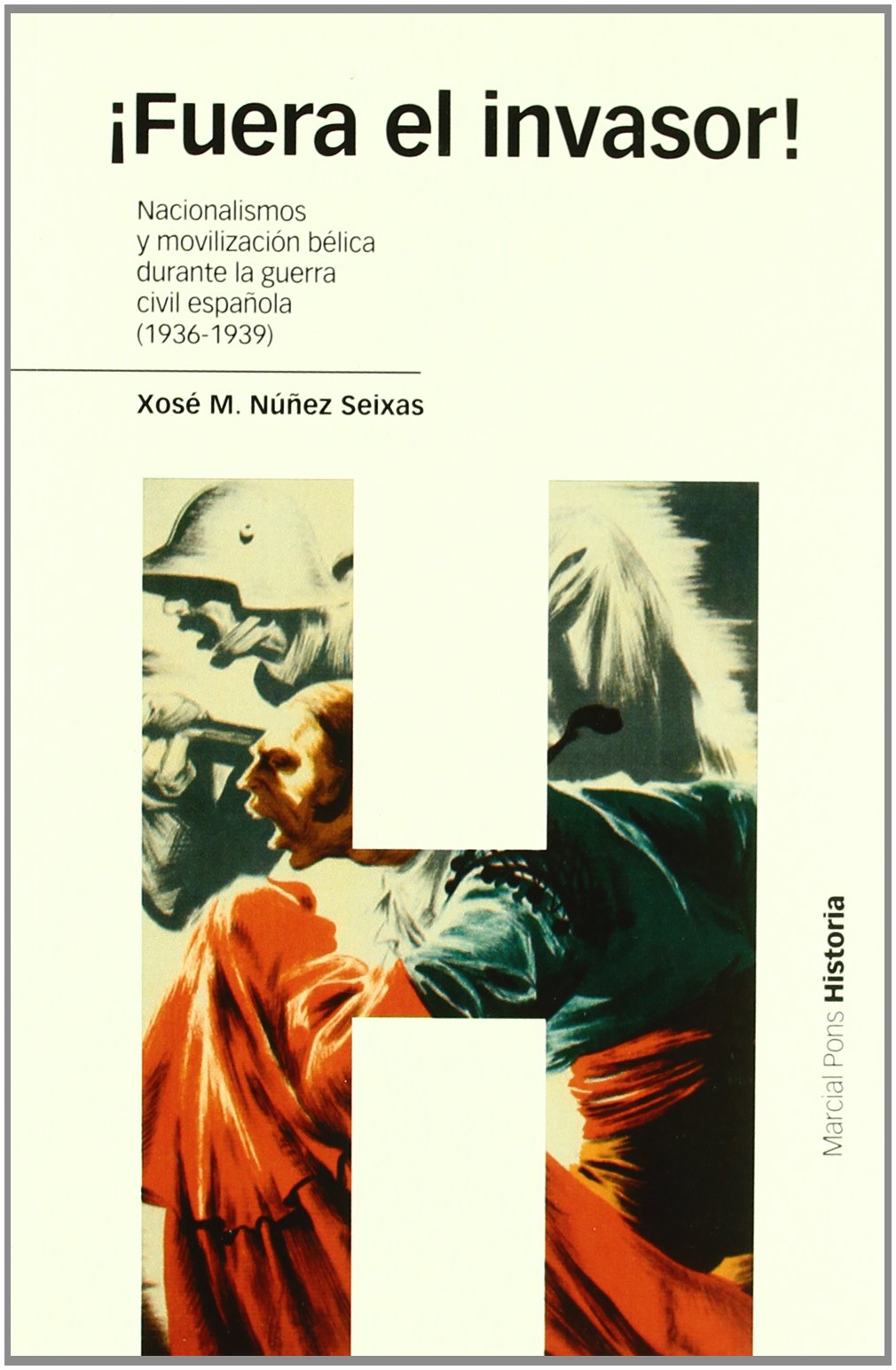 ¡FUERA EL INVASOR!: Nacionalismo y movilización bélica en la Guerra Civil española (Spanish Edition)