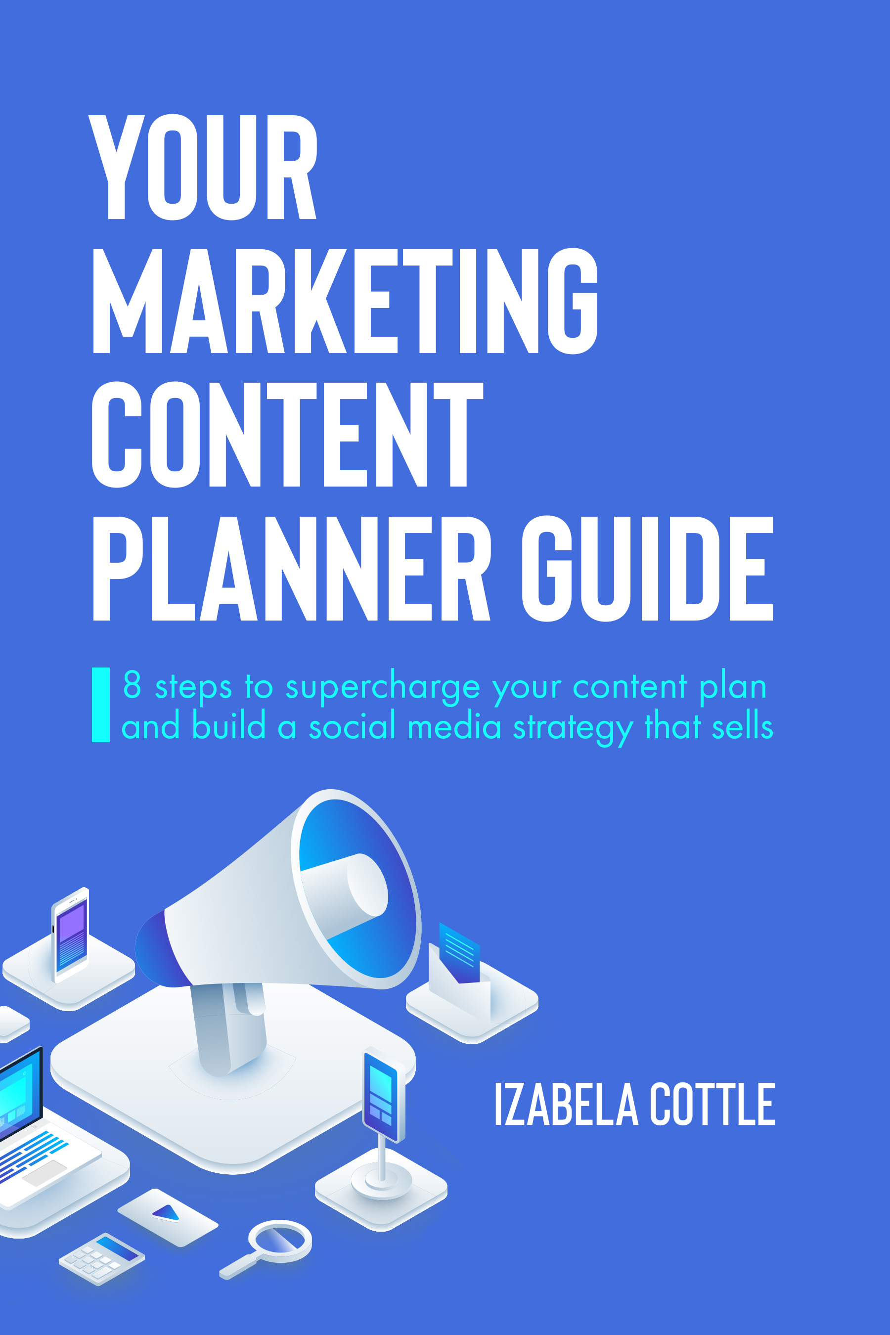 Your Marketing Content Planner Guide: 8 Steps to Supercharge Your Content Plan and Build a Social Media Strategy that Sells