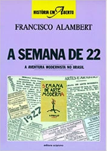 A Semana de 22. A Aventura Modernista no Brasil