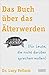 Das Buch über das Älterwerden: (für Leute, die nicht darüber sprechen wollen)