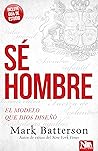 Sé hombre: El modelo de que Dios diseñó (Spanish Edition)