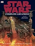 Star Wars: Complete Locations - Inside the Worlds of the Entire Star Wars Saga