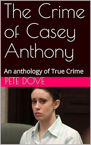 The Crime of Casey Anthony: An anthology of True Crime