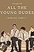 All The Young Dudes - Volume One: Years 1 - 4 (All The Young Dudes #1)