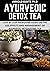 AYURVEDIC DETOX TEA: STEP BY STEP GUIDE ON THE USE EFFECTS AND MANAGEMENT OF AYURVEDIC DETOXIFYING TEA