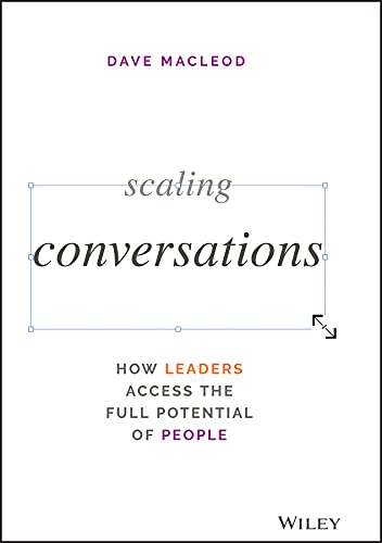 Scaling Conversations: How Leaders Access the Full Potential of People (Kindle Edition)