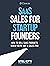 SaaS Sales for Startup Founders: How to Sell SaaS Products When You're Not a Sales Pro