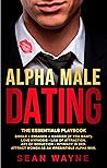 ALPHA MALE DATING The Essential Playbook: Single → Engaged → Married (If You Want). Love Hypnosis, Law of Attraction, Art of Seduction, Intimacy in Bed. Attract Women as an Irresistible Alpha Man.