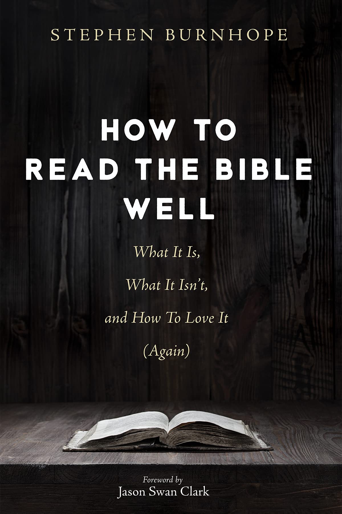 How to Read the Bible Well: What It Is, What It Isn’t, and How To Love It (Again)
