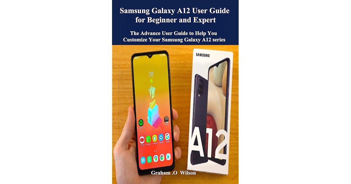 Samsung Galaxy A12 User Guide for Beginner and Expert: The Advance User