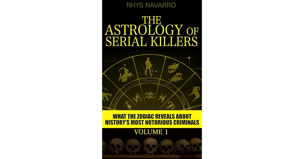 The Astrology of Serial Killers What the Zodiac Reveals About History