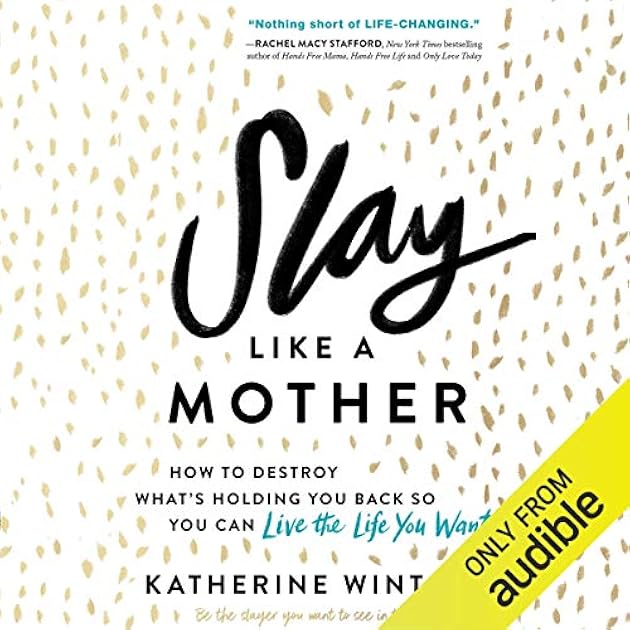 Slay Like a Mother: How to Destroy What's Holding You Back So You Can Live the Life You Want