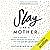 Slay Like a Mother: How to Destroy What's Holding You Back So You Can Live the Life You Want