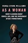 As a Woman: What I Learned about Power, Sex, and the Patriarchy after I Transitioned