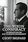 The Nixon Conspiracy: Watergate and the Plot to Remove the President
