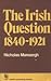 The Irish Question, 1840 - 1921: A Commentary on Anglo Irish Relations and on Social and Political Forces in Ireland in the Age of Reform and Revolution