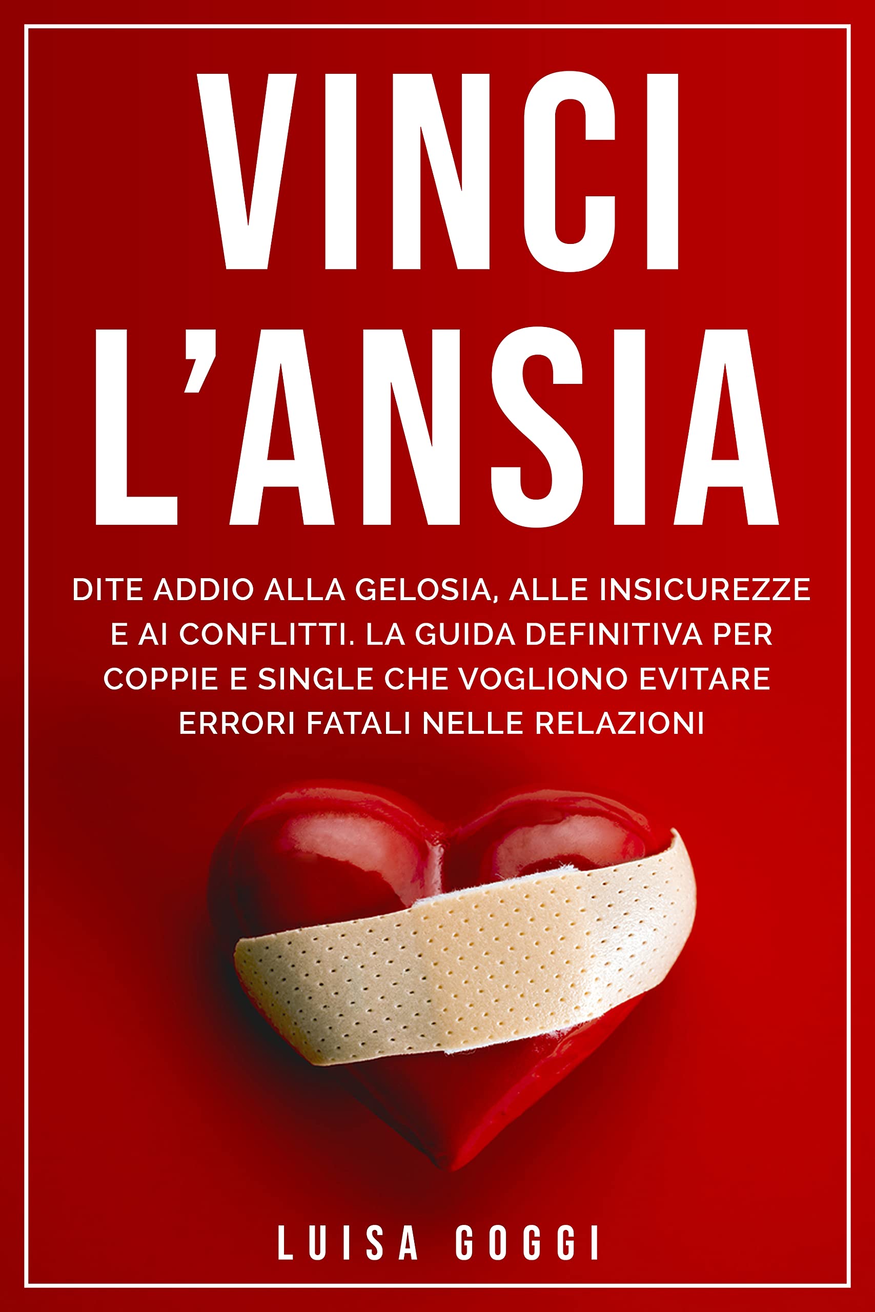 Vinci l’Ansia: Dite addio alla gelosia, alle insicurezze e ai conflitti. La Guida Definitiva per coppie e single che vogliono evitare errori fatali nelle relazioni (Family Books) (Italian Edition)