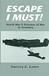 Escape I Must: World War II Prisoner of War in Germany Escape I Must: World War II Prisoner of War in Germany