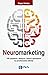 Neuromarketing. 100 szybkich, łatwych i tanich sposobów na przekonanie klienta