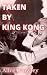 TAKEN BY KING KONG by Alice Crowley