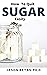 HOW TO QUIT SUGAR EASILY: C...
