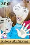 Karena Aku Sayang by Anjar