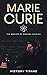 MARIE CURIE: The Mother of ...