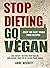 Stop Dieting, Go Vegan: Los...