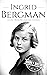 Ingrid Bergman A Life from Beginning to End (Biographies of Actors) by Hourly History