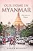 Our Home in Myanmar: Four y...