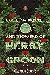 Cochran Brittle and the Seed of Herby Groon by Caspian Sireno