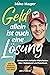 Geld allein ist auch eine Lösung: Erstaunlich einfache Wahrheiten über Wohlstand und Reichtum - Wie du wirklich finanziell frei wirst (German Edition)
