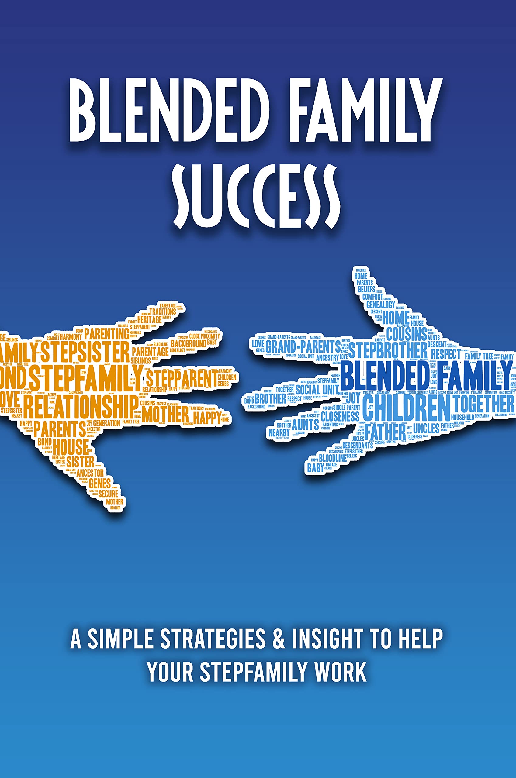 Blended Family Success: A Simple Strategies & Insight To Help Your Stepfamily Work: Tips For Being A Stepparent (Kindle Edition)