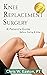 Knee Replacement Surgery, A Patient's Guide by Chris W Easton