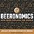 Beeronomics: How Beer Explains the World