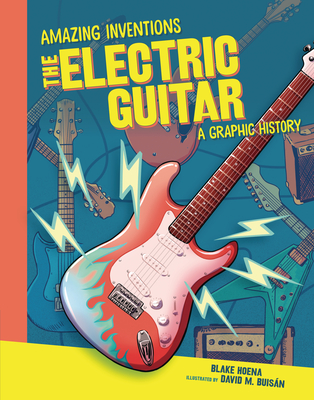 The Electric Guitar: A Graphic History (Amazing Inventions)