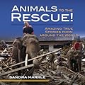 Animals to the Rescue!: Amazing True Stories from around the World