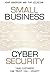 Small Business Cyber Security: Your Customers Can Trust You...Right?
