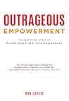 Outrageous Empowerment: The Incredible Story Of Giving Employees Their Brains Back