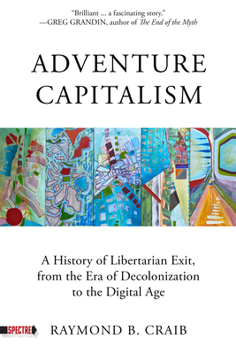 Adventure Capitalism: A History of Libertarian Exit, from the Era of Decolonization to the Digital Age (Spectre)