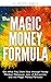 The Magic Money Formula: Get What You Want Now through Money Mindset Makeover, Law of Attraction, and the Magic Money Formula!