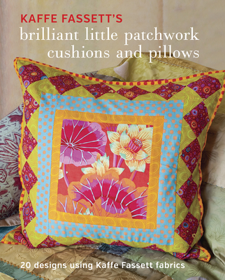 Kaffe Fassett's Brilliant Little Patchwork Cushions and Pillows: 20 Patchwork Projects Using Kaffe Fassett Fabrics (Paperback)
