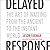 Delayed Response: The Art of Waiting from the Ancient to the Instant World