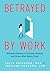 Betrayed by Work: Women’s S...