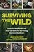 Surviving the Wild: Essential Bushcraft and First Aid Skills for Surviving the Great Outdoors (Survival Skills, Wilderness Survival Guide)