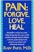 Pain: Forgive, Love, Heal