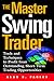 The Master Swing Trader: Tools and Techniques to Profit Form Outstanding Short-Term Trading Opportunities